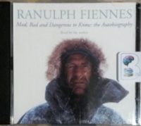 Mad, Bad and Dangerous to Know: The Autobiography written by Ranulph Fiennes performed by Ranulph Fiennes on CD (Abridged)